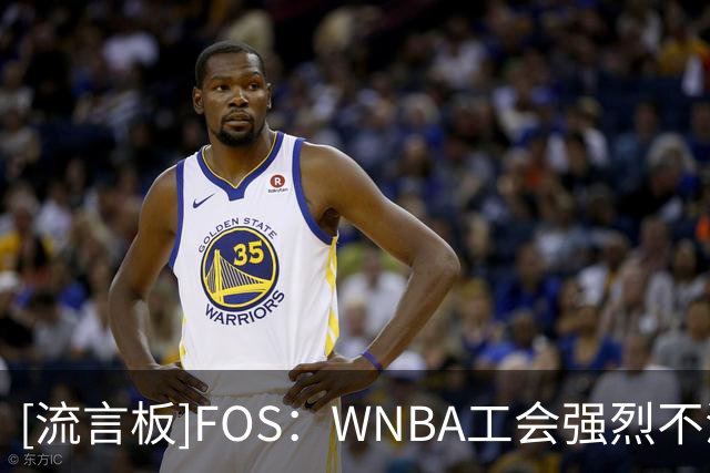 [流言板]FOS：WNBA工会强烈不满被排除在反博彩骚扰联合行动之外